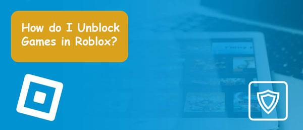 Roblox でゲームのブロックを解除するにはどうすればよいですか