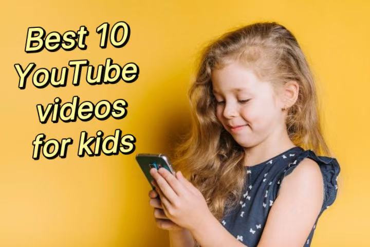 Best 10 YouTube videos for kids: Parenting strategies to ensure safe watching